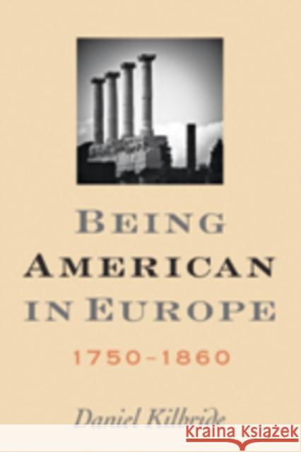 Being American in Europe, 1750-1860 Kilbride, Daniel 9781421408996 John Wiley & Sons - książka