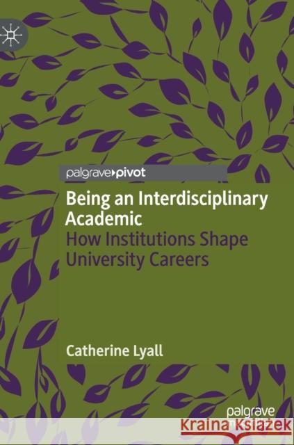 Being an Interdisciplinary Academic: How Institutions Shape University Careers Lyall, Catherine 9783030186586 Palgrave Pivot - książka