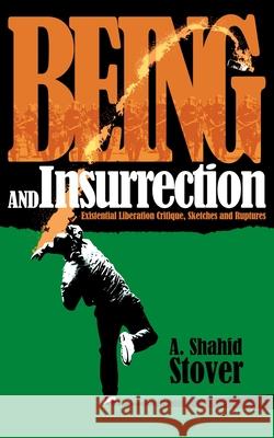 Being and Insurrection: Existential Liberation Critique, Sketches and Ruptures A Shahid Stover 9781733551007 Cannae Press - książka