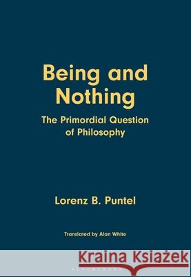 Being and Nothing: The Primordial Question of Philosophy Lorenz B. Puntel Alan White 9781350503496 Bloomsbury Academic - książka