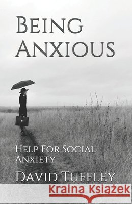 Being Anxious: Help For Social Anxiety Tuffley, David 9781505378092 Createspace - książka