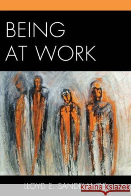 Being at Work Lloyd E. Sandelands 9780761863397 University Press of America - książka