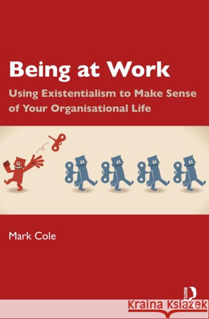 Being at Work: Using Existentialism to Make Sense of Your Organisational Life Mark Cole 9781032953892 Routledge - książka