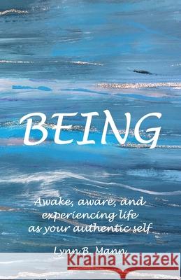 Being: Awake, aware, and experiencing life as your authentic self Lynn B. Mann 9781838162832 Being Books - książka