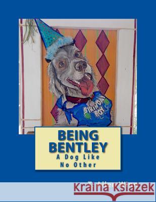 Being Bentley: A Dog Like No Other T. Allen Winn 9780997890921 Buttermilk Books - książka