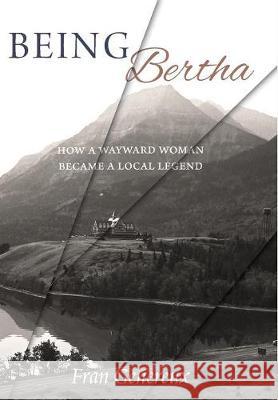 Being Bertha: How a Wayward Woman Became a Local Legend Fran Genereux 9781525502514 FriesenPress - książka