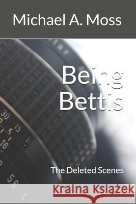 Being Bettis: The Deleted Scenes Michael A. Moss 9781549778643 Independently Published - książka