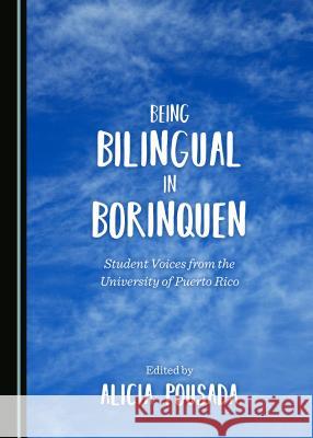 Being Bilingual in Borinquen: Student Voices from the University of Puerto Rico Alicia Pousada 9781443889940 Cambridge Scholars Publishing (RJ) - książka