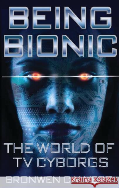 Being Bionic: The World of TV Cyborgs Calvert, Bronwen 9781784536480 I. B. Tauris & Company - książka