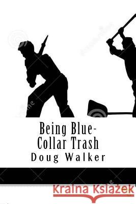 Being Blue-Collar Trash: My Personal Epiphany Doug Walker 9781546553977 Createspace Independent Publishing Platform - książka