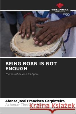 BEING BORN IS NOT ENOUGH Carpinteiro, Afonso José Francisco, Matias, Achegar Tiodósio 9786206840039 Our Knowledge Publishing - książka
