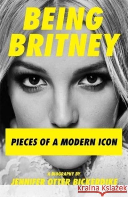 Being Britney: Pieces of a Modern Icon Jennifer Otter Bickerdike 9781788705233 Bonnier Books Ltd - książka