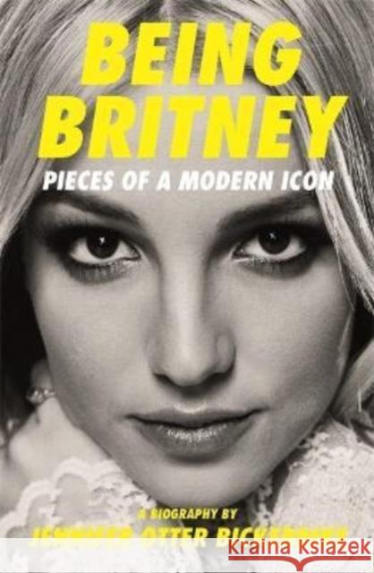 Being Britney: Pieces of a Modern Icon Jennifer Otter Bickerdike 9781788705271 Bonnier Books Ltd - książka