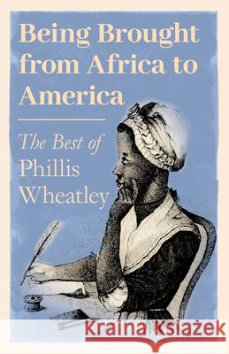 Being Brought from Africa to America - The Best of Phillis Wheatley Phillis Wheatley 9781528717915 Ragged Hand - książka