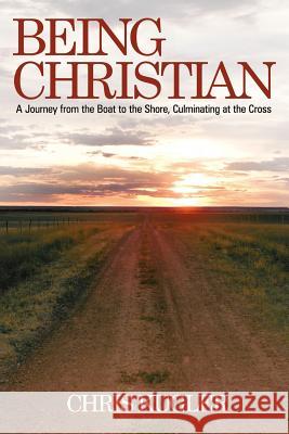 Being Christian: A Journey from the Boat to the Shore, Culminating at the Cross Kugler, Chris 9781449721763 WestBow Press - książka