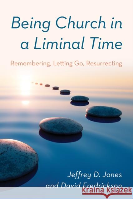 Being Church in a Liminal Time: Remembering, Letting Go, Resurrecting Jeffrey D. Jones David Fredrickson 9781538174494 Rowman & Littlefield - książka