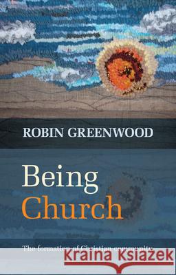 Being Church: The Formation of Christian Community Greenwood, Robin 9780281069354  - książka