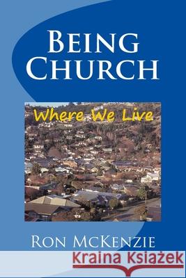 Being Church: Where We Live Ron McKenzie 9780473273781 Kingwatch Books - książka