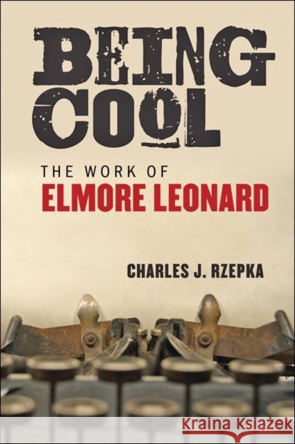 Being Cool: The Work of Elmore Leonard Rzepka, Charles J. 9781421424040 John Wiley & Sons - książka