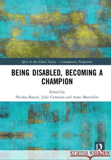 Being Disabled, Becoming a Champion Nicholas Bancel Julie Cornaton Anne Marcellini 9780367186531 Routledge - książka