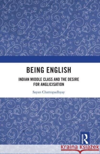 Being English Sayan (Assistant Professor, Department of Humanities and Social Sciences, IIT Kanpur, India) Chattopadhyay 9781032158822 Taylor & Francis Ltd - książka
