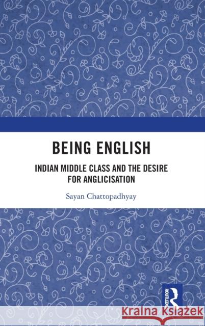 Being English: Indian Middle Class and the Desire for Anglicisation Chattopadhyay, Sayan 9780367408589 Routledge Chapman & Hall - książka