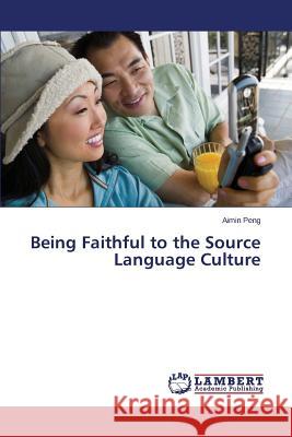 Being Faithful to the Source Language Culture Peng Aimin 9783659705625 LAP Lambert Academic Publishing - książka