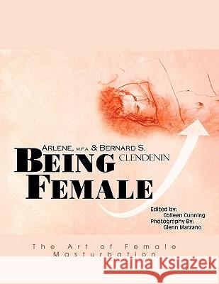 Being Female: The Art of Female Masturbation Arlene And Bernard Clendenin 9781453509784 Xlibris - książka