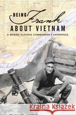 Being Frank about Vietnam: A Marine Platoon Commander's Experience Hill, Frank 9781481757157 Authorhouse - książka