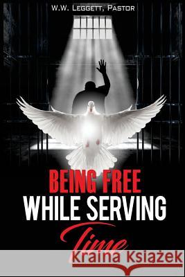 Being Free While Serving Time: none Wilhelmina Woods Leggett 9781546542612 Createspace Independent Publishing Platform - książka