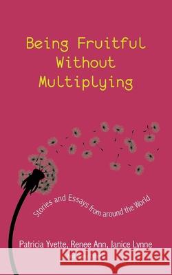 Being Fruitful Without Multiplying: Stories and Essays from Around the World Yvette, Patricia 9781603811552 Coffeetown Press - książka
