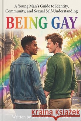 Being Gay: A Young Man's Guide to Identity, Community, and Sexual Self-Understanding Shields, Mark Anthony 9798184999852 Independently Published - książka