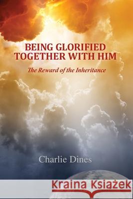 Being Glorified Together With Him: The Reward of the Inheritance Dines, Charlie 9781475006483 Createspace - książka