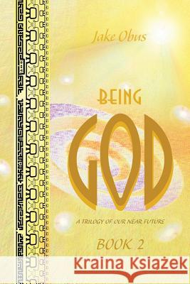 Being God, Book Two: A Trilogy of our Near Future Obus, Jake 9780997848533 Rohman Press, LLC - książka