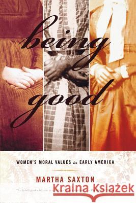 Being Good: Women's Moral Values in Early America Martha Saxton 9780809016334 Hill & Wang - książka