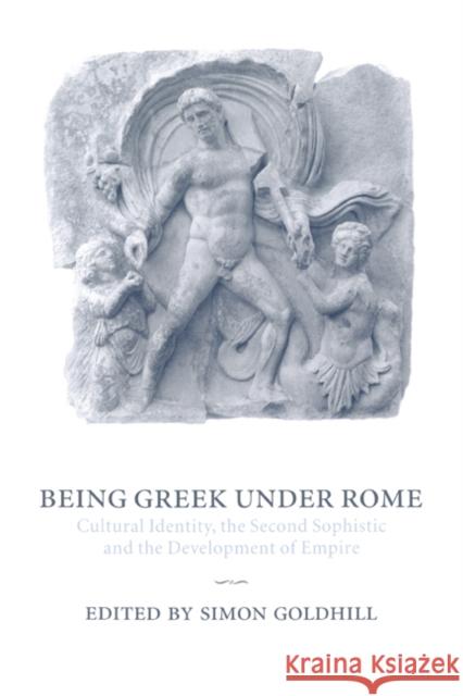 Being Greek Under Rome: Cultural Identity, the Second Sophistic and the Development of Empire Goldhill, Simon 9780521663175 Cambridge University Press - książka