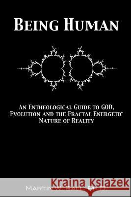 Being Human: An Entheological Guide to God, Evolution and the Fractal Energetic Nature of Reality Martin W. Ball 9780615328034 Kyandara Publishing - książka
