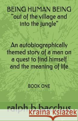 BEING HUMAN BEING out of the village and into the jungle: Book One B. Bacchus, Ralph 9781090986412 Independently Published - książka