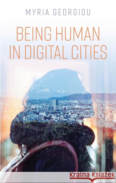 Being Human in Digital Cities Myria Georgiou 9781509530793 Polity Press - książka