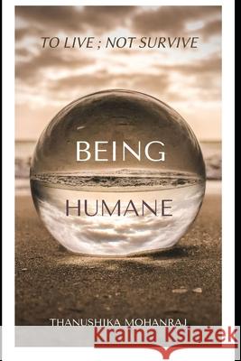 Being Humane: to live; not survive Thanushika Mohanraj 9798593527370 Independently Published - książka