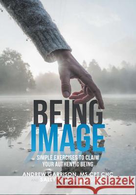 Being Image: Simple Exercises to Claim Your Authentic Being Andrew Garriso Sally K. Severin 9781483499550 Lulu Publishing Services - książka