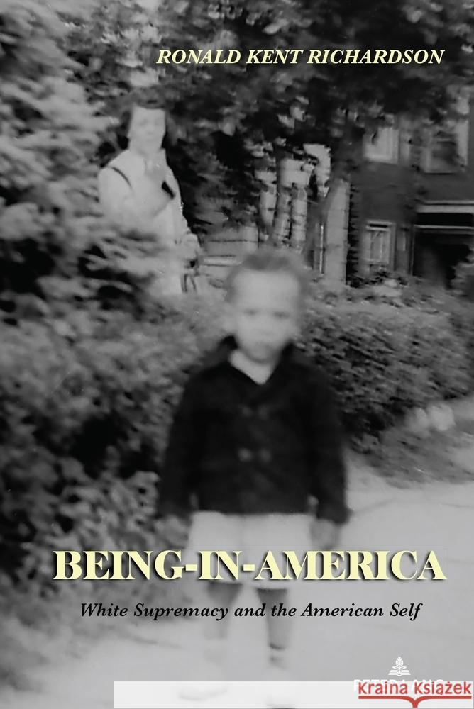 Being-In-America: White Supremacy and the American Self Ronald Kent Richardson 9781433194146 Peter Lang Publishing - książka