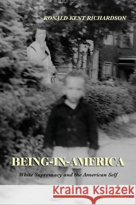 Being-in-America: White Supremacy and the American Self Ronald Kent Richardson 9783034350006 Peter Lang Inc., International Academic Publi - książka