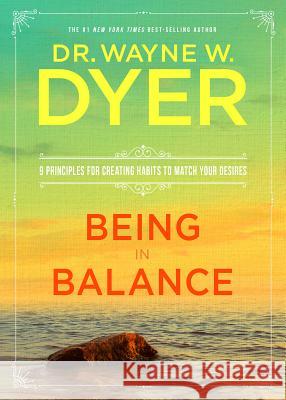 Being in Balance: 9 Principles for Creating Habits to Match Your Desires Wayne W. Dyer 9781401951733 Hay House - książka