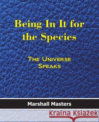 Being in It for the Species: The Universe Speaks (Paperback) Masters, Marshall 9781597721202 Your Own World Books - książka