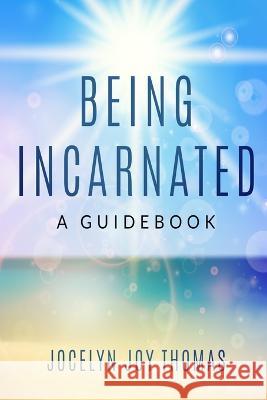 Being Incarnated: A Guidebook Jocelyn Joy Thomas   9798372758414 Independently Published - książka