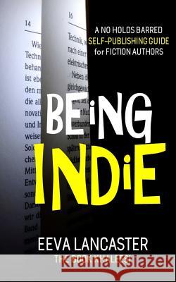 Being Indie: A No Holds Barred Self Publishing Guide For Fiction Authors Lancaster, Eeva 9781548537579 Createspace Independent Publishing Platform - książka