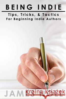 Being Indie: Tips, Tricks, and Tactics for the Beginning Indie Author James Noll 9781733744331 Pulp! - książka