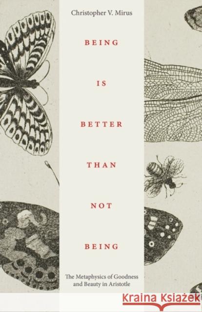 Being Is Better Than Not Being: The Metaphysics of Goodness and Beauty in Aristotle Christopher V. Mirus 9780813235462 Catholic University of America Press - książka