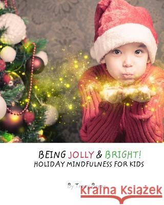Being Jolly & Bright! Holiday Mindfulness For Kids Bryan, Tracy 9781522838340 Createspace Independent Publishing Platform - książka